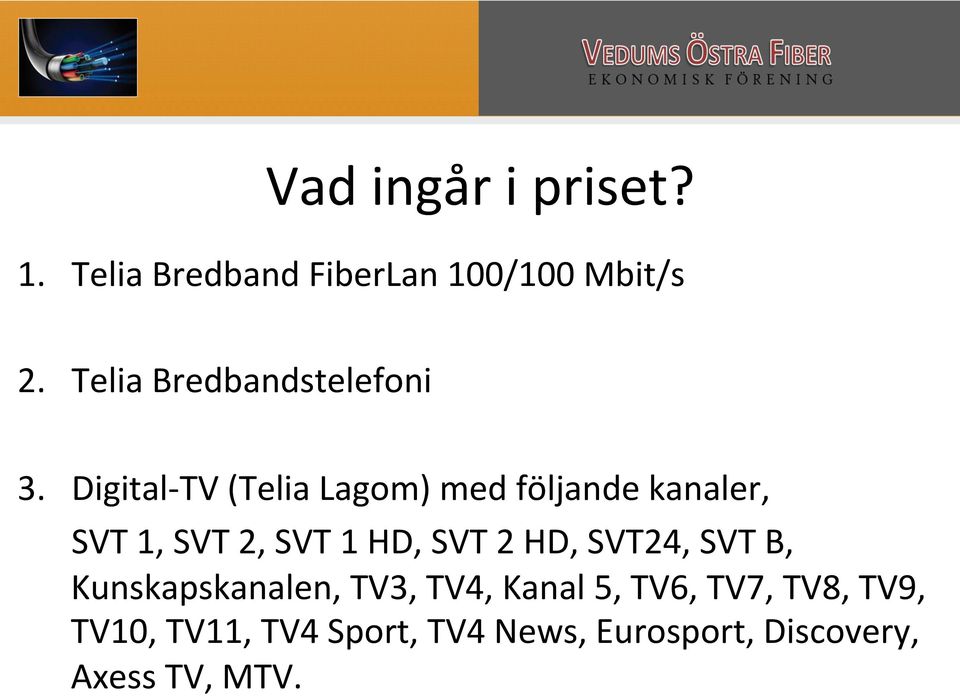 Digital- TV (Telia Lagom) med följande kanaler, SVT 1, SVT 2, SVT 1 HD, SVT 2