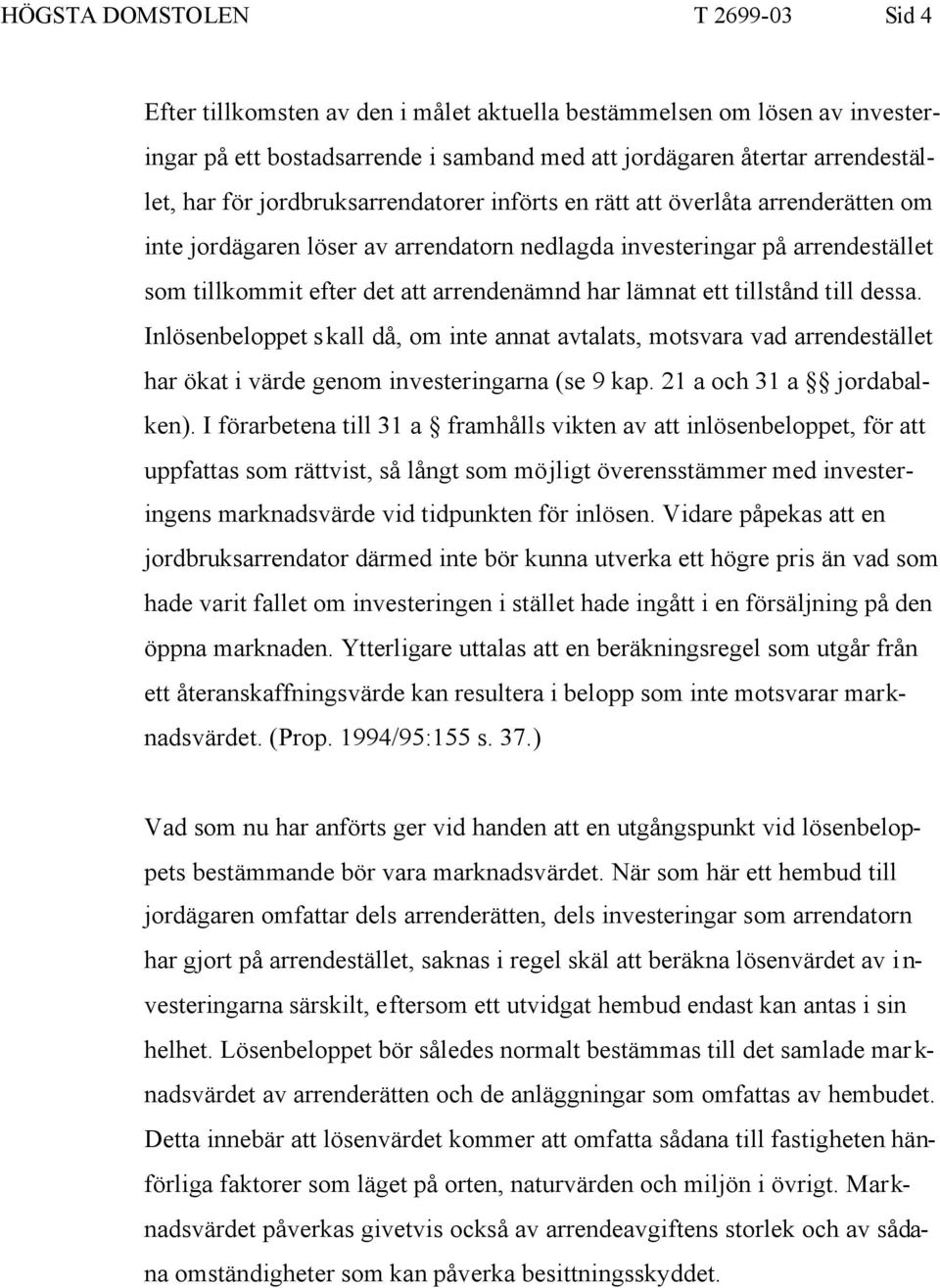 ett tillstånd till dessa. Inlösenbeloppet skall då, om inte annat avtalats, motsvara vad arrendestället har ökat i värde genom investeringarna (se 9 kap. 21 a och 31 a jordabalken).