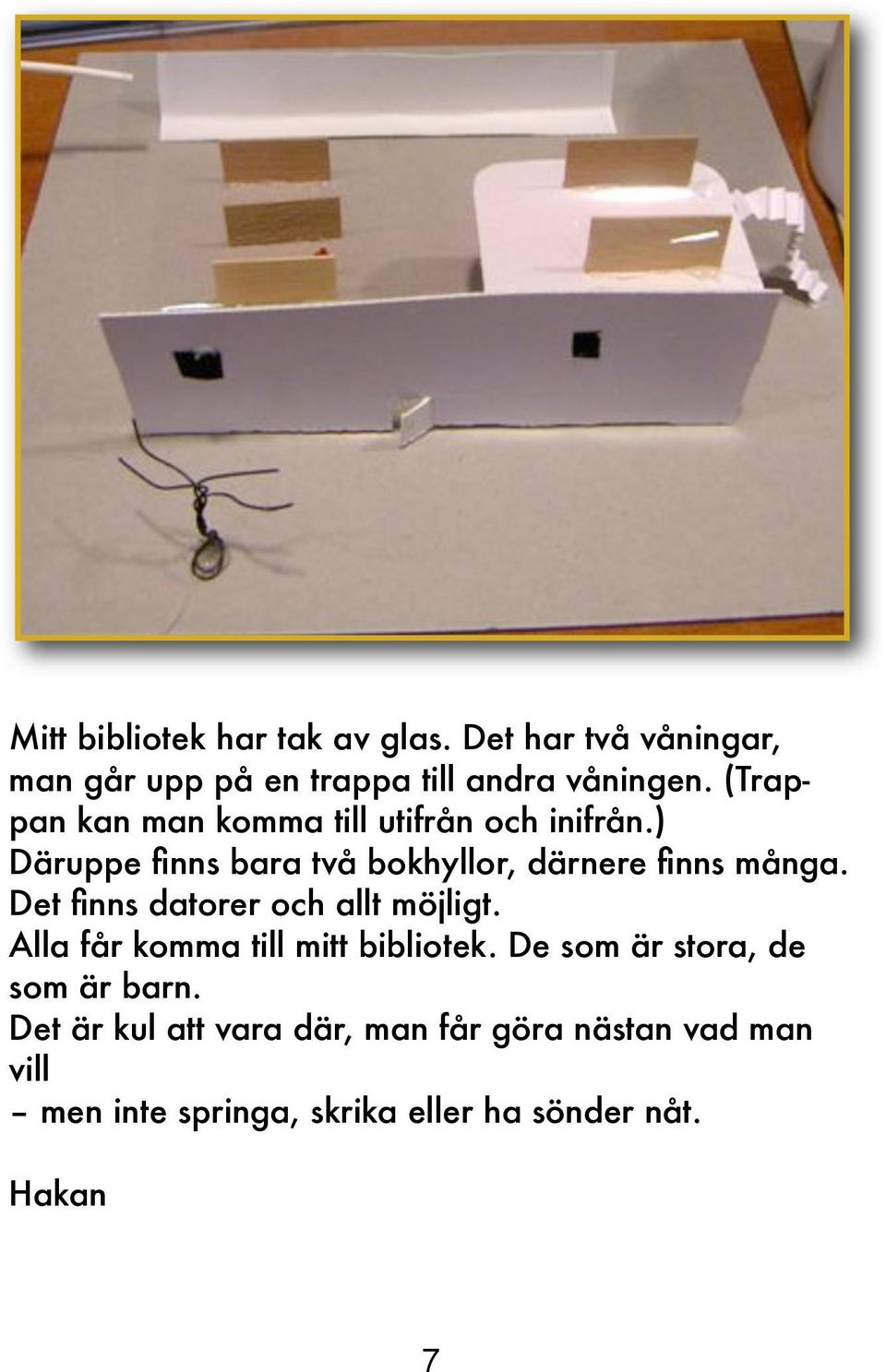 Det finns datorer och allt möjligt. Alla får komma till mitt bibliotek. De som är stora, de som är barn.