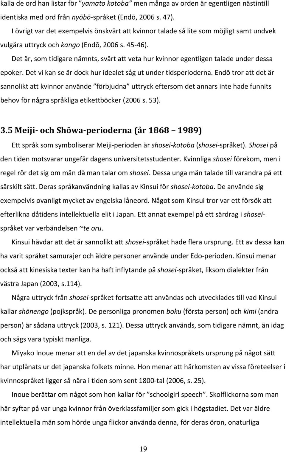 Det är, som tidigare nämnts, svårt att veta hur kvinnor egentligen talade under dessa epoker. Det vi kan se är dock hur idealet såg ut under tidsperioderna.