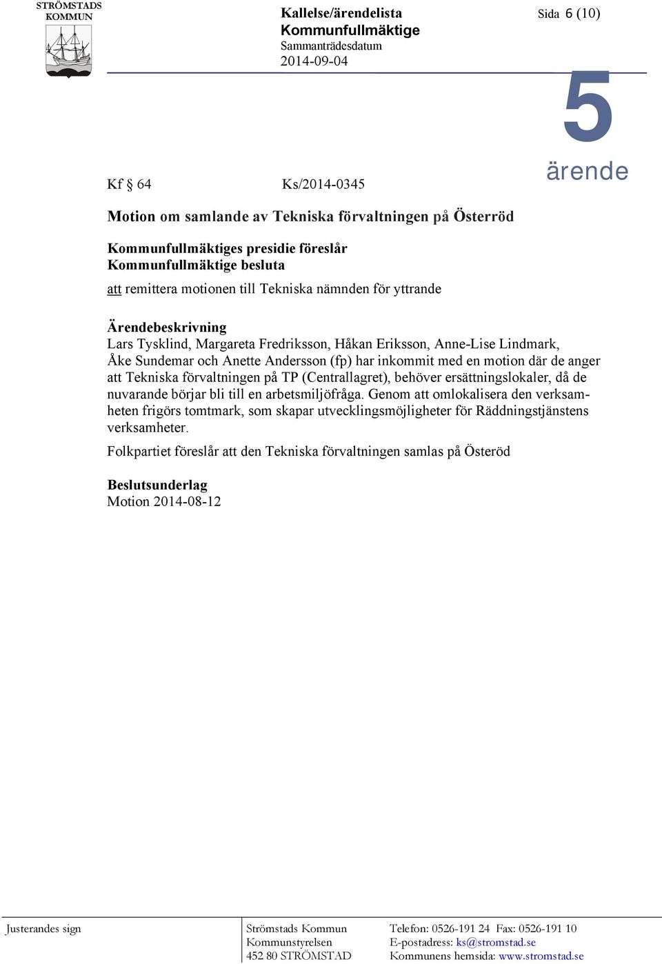 Sundemar och Anette Andersson (fp) har inkommit med en motion där de anger att Tekniska förvaltningen på TP (Centrallagret), behöver ersättningslokaler, då de nuvarande börjar bli till en