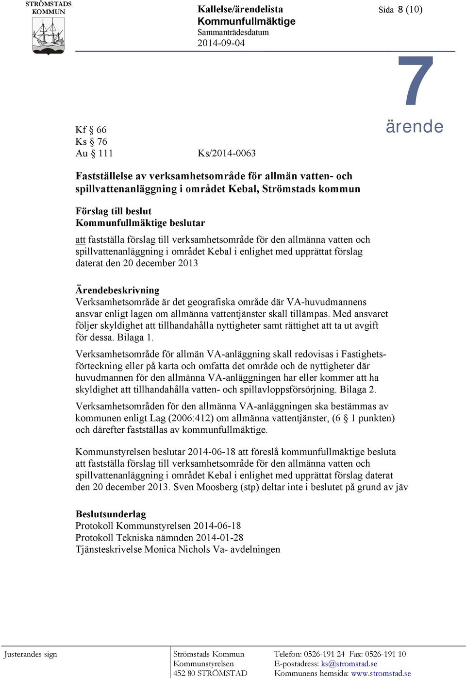 i området Kebal i enlighet med upprättat förslag daterat den 20 december 2013 Ärendebeskrivning Verksamhetsområde är det geografiska område där VA-huvudmannens ansvar enligt lagen om allmänna