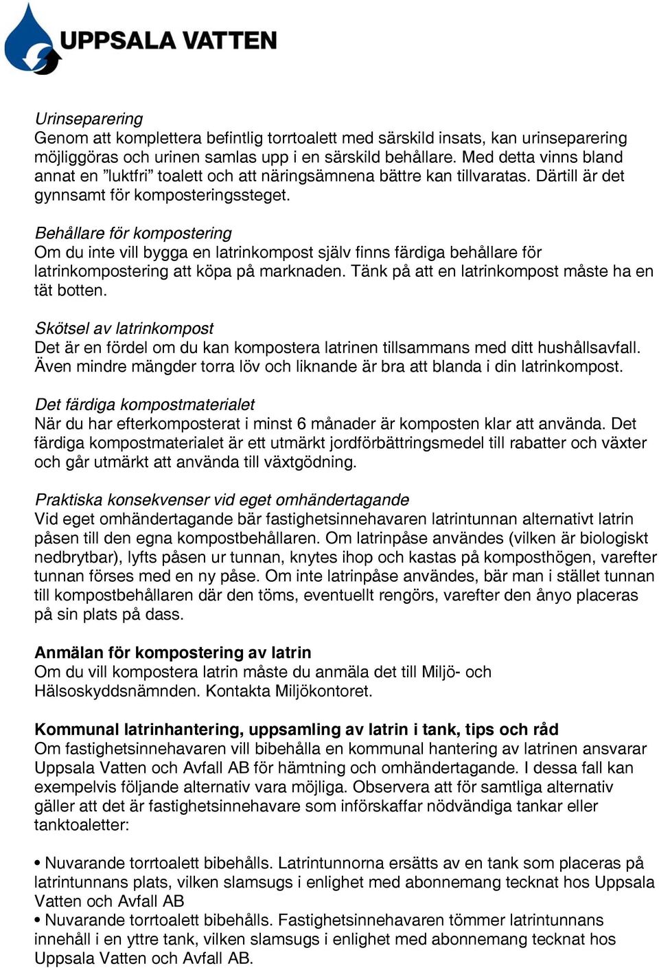 Behållare för kompostering Om du inte vill bygga en latrinkompost själv finns färdiga behållare för latrinkompostering att köpa på marknaden. Tänk på att en latrinkompost måste ha en tät botten.