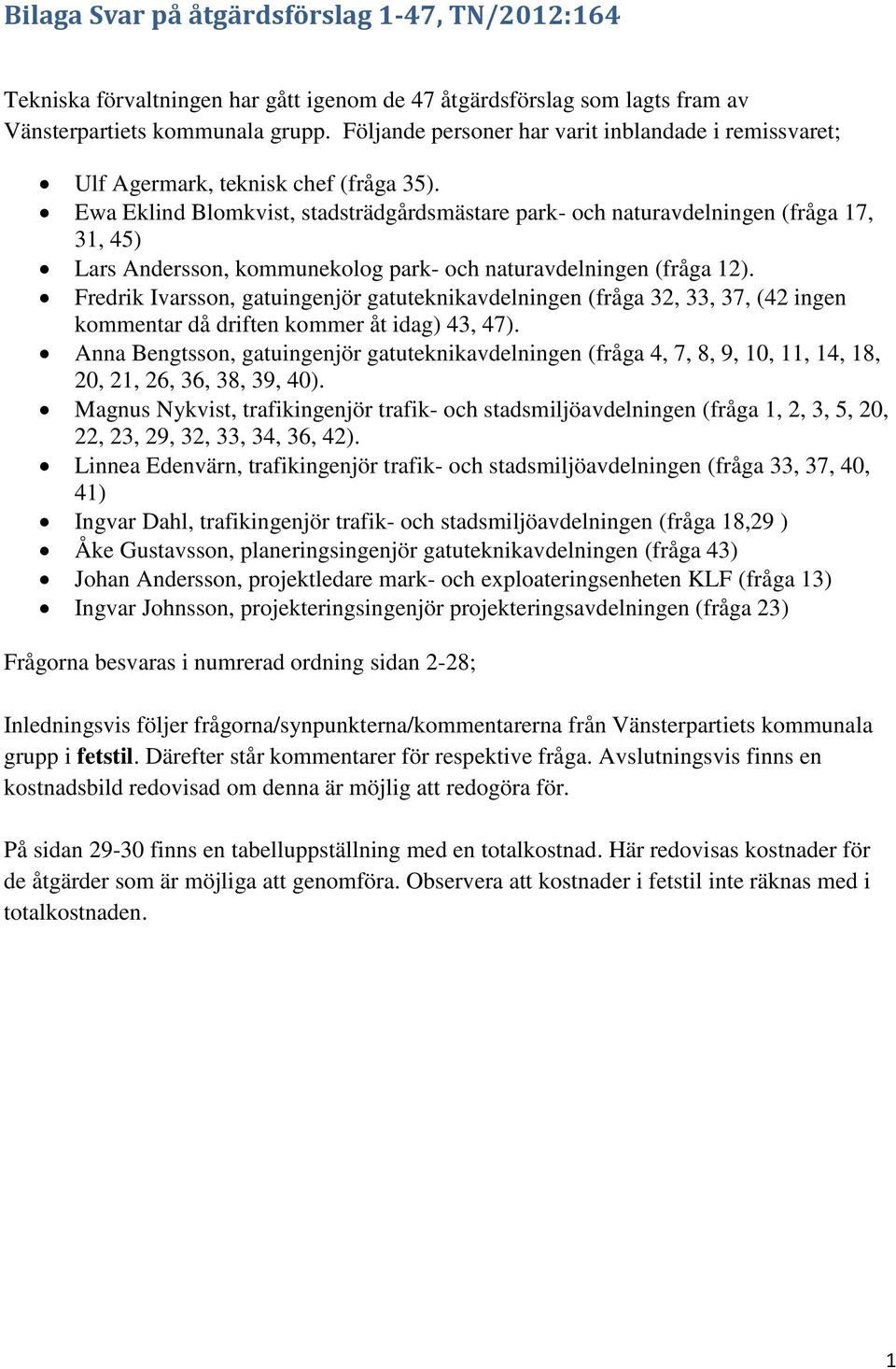 Ewa Eklind Blomkvist, stadsträdgårdsmästare park- och naturavdelningen (fråga 17, 31, 45) Lars Andersson, kommunekolog park- och naturavdelningen (fråga 12).