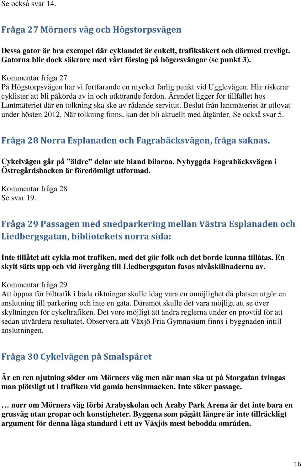 Här riskerar cyklister att bli påkörda av in och utkörande fordon. Ärendet ligger för tillfället hos Lantmäteriet där en tolkning ska ske av rådande servitut.