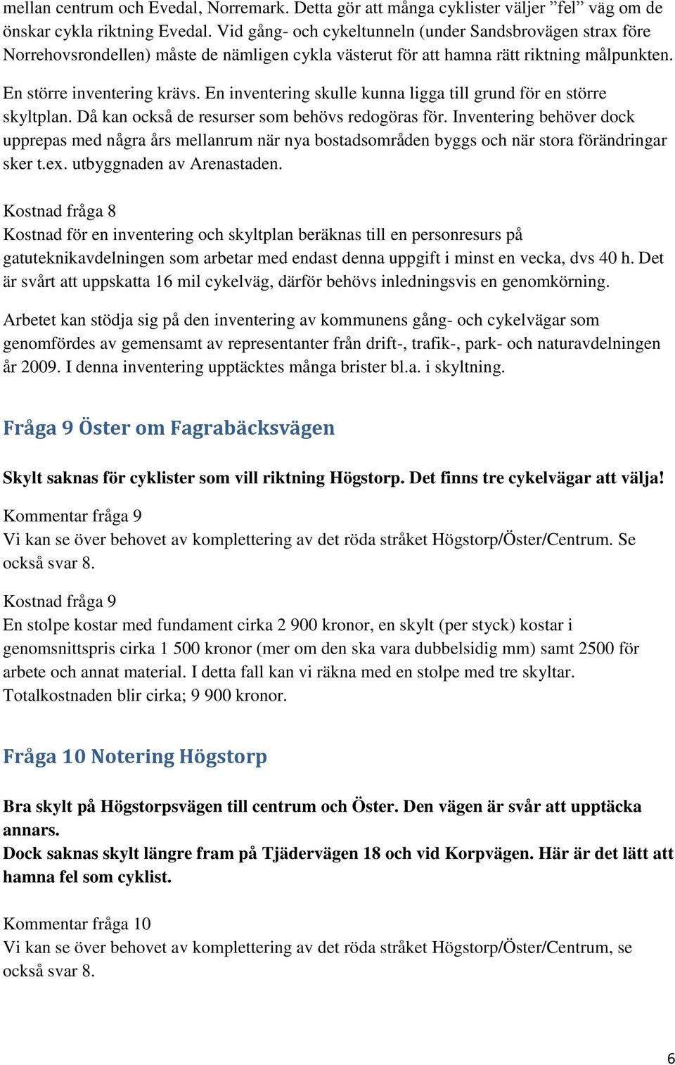 En inventering skulle kunna ligga till grund för en större skyltplan. Då kan också de resurser som behövs redogöras för.