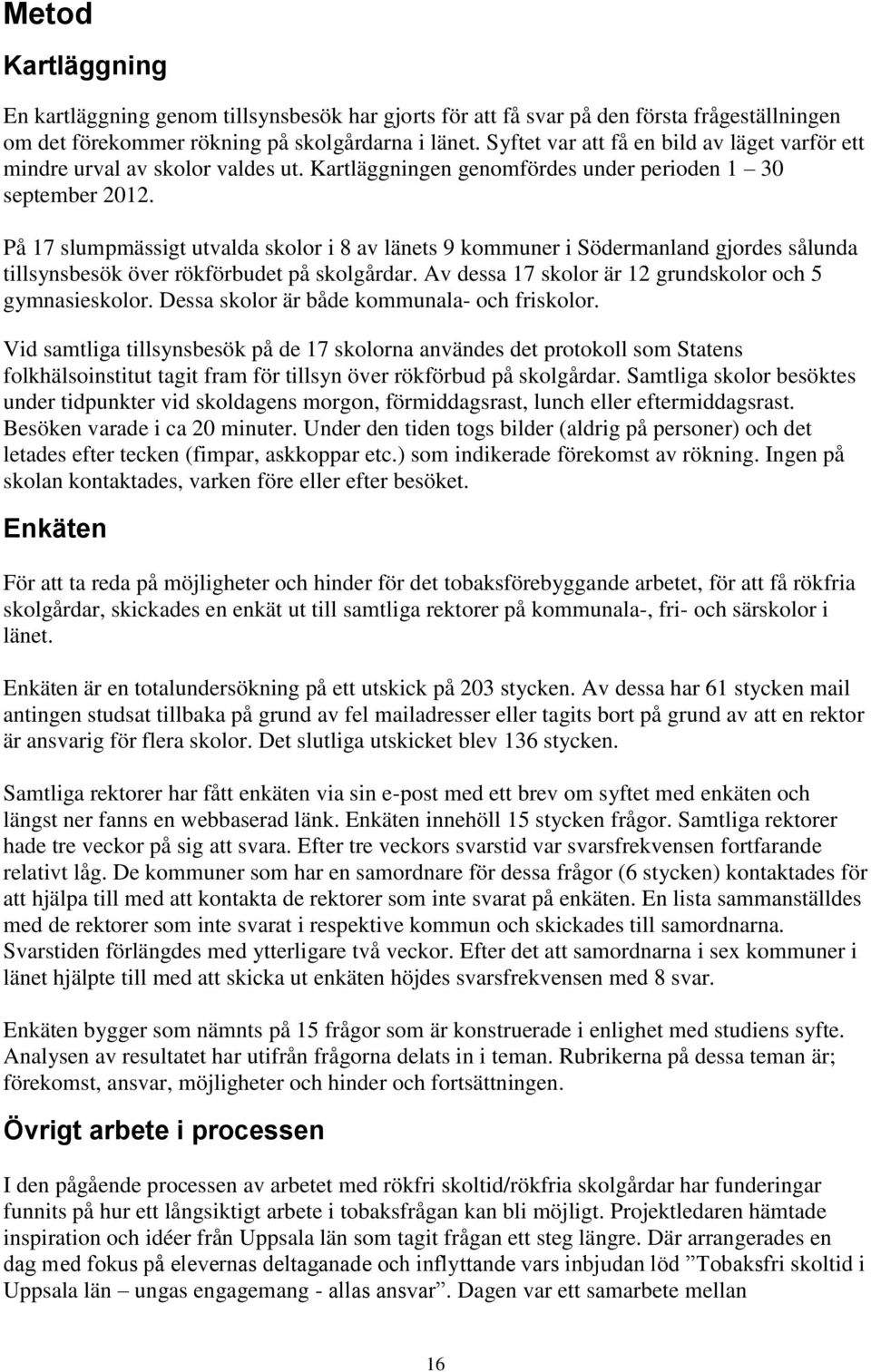 På 17 slumpmässigt utvalda skolor i 8 av länets 9 kommuner i Södermanland gjordes sålunda tillsynsbesök över rökförbudet på skolgårdar. Av dessa 17 skolor är 12 grundskolor och 5 gymnasieskolor.