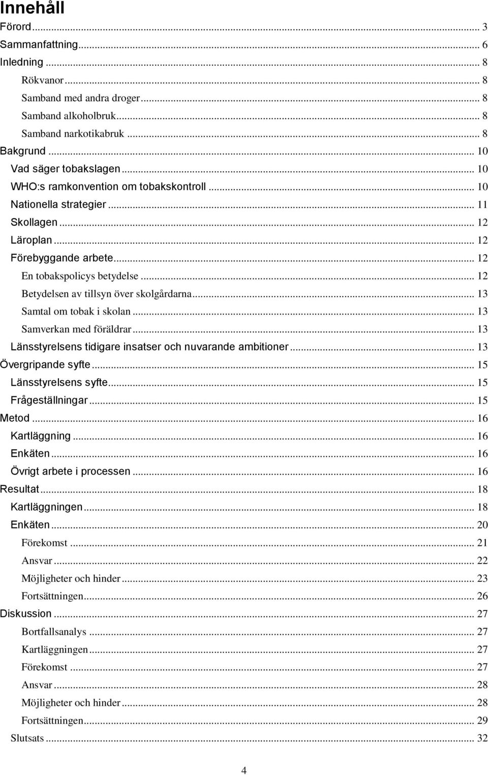 .. 12 Betydelsen av tillsyn över skolgårdarna... 13 Samtal om tobak i skolan... 13 Samverkan med föräldrar... 13 Länsstyrelsens tidigare insatser och nuvarande ambitioner... 13 Övergripande syfte.