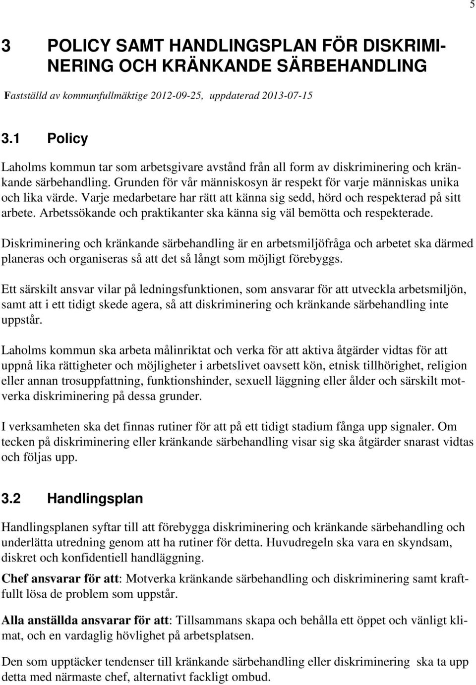 Varje medarbetare har rätt att känna sig sedd, hörd och respekterad på sitt arbete. Arbetssökande och praktikanter ska känna sig väl bemötta och respekterade.