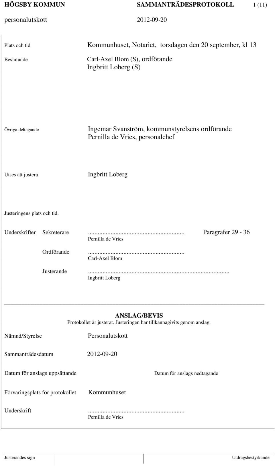 .. Paragrafer 29-36 Pernilla de Vries Ordförande... Carl-Axel Blom Justerande... Ingbritt Loberg ANSLAG/BEVIS Protokollet är justerat. Justeringen har tillkännagivits genom anslag.