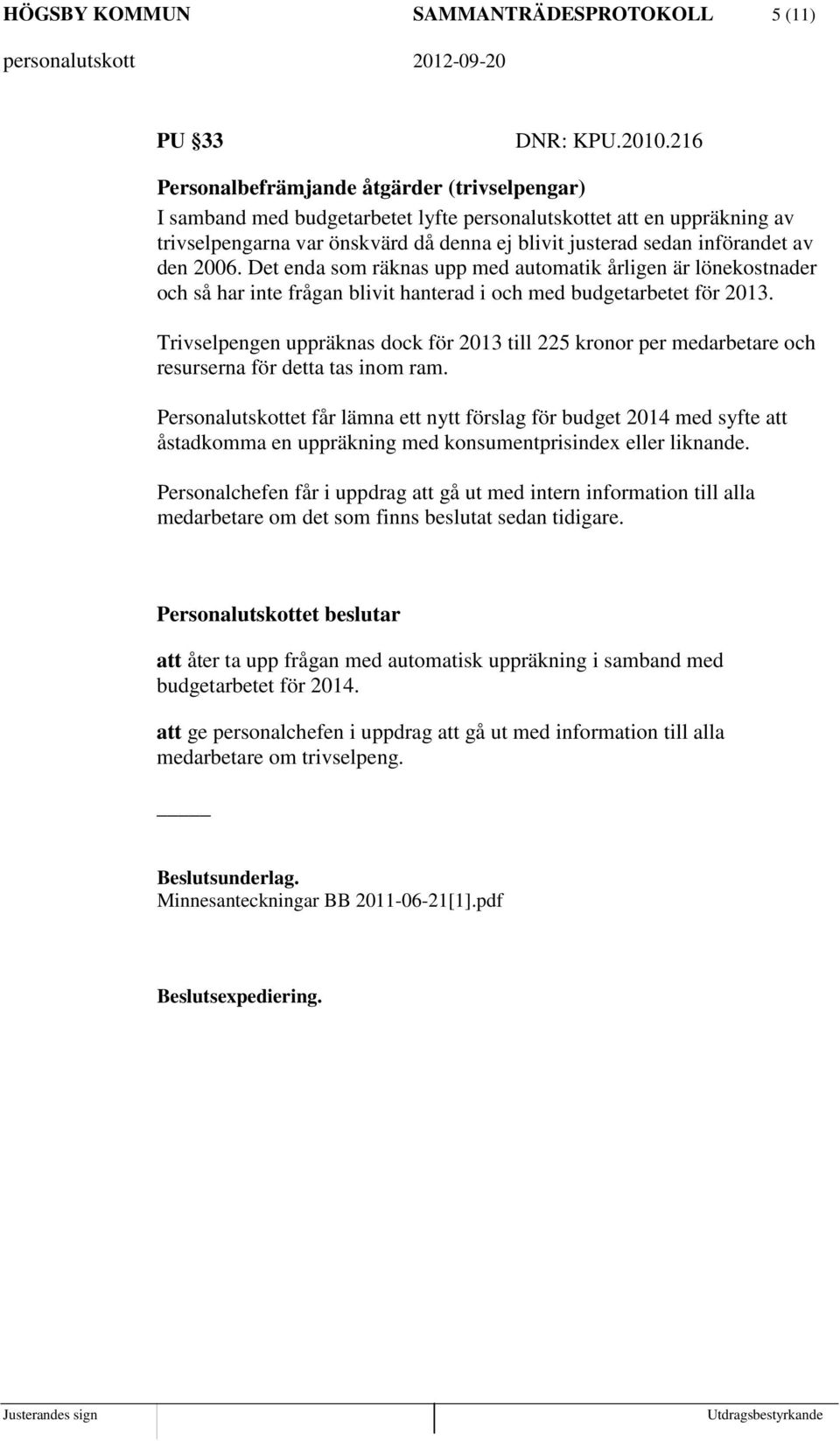 den 2006. Det enda som räknas upp med automatik årligen är lönekostnader och så har inte frågan blivit hanterad i och med budgetarbetet för 2013.