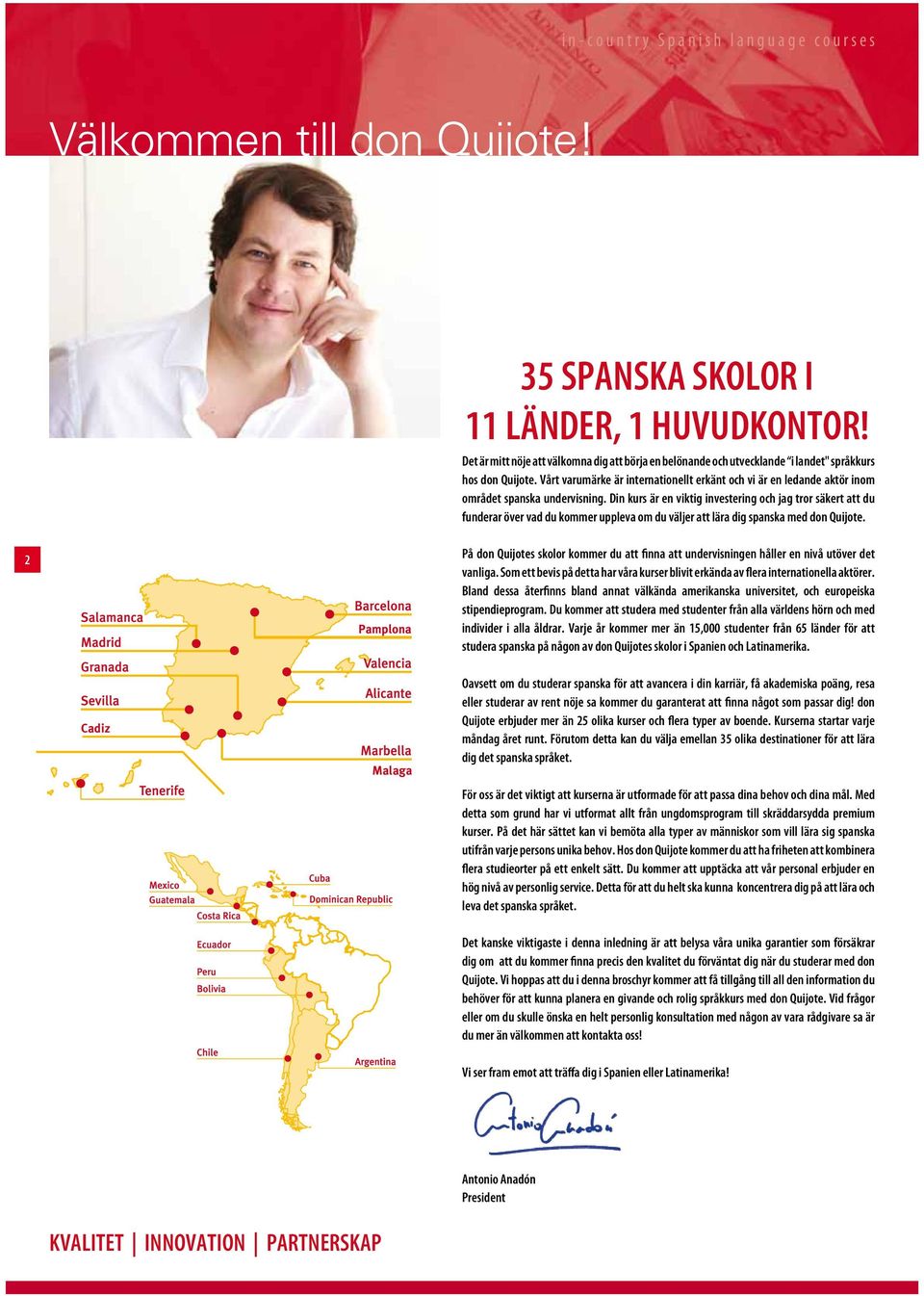 Vårt varumärke är internationellt erkänt och vi är en ledande aktör inom området spanska undervisning.