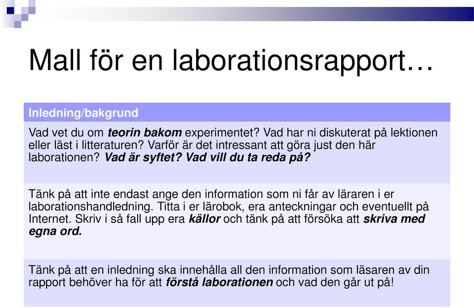 Tänk på att inte endast ange den information som ni får av läraren i er laborationshandledning. Titta i er lärobok, era anteckningar och eventuellt på Internet.