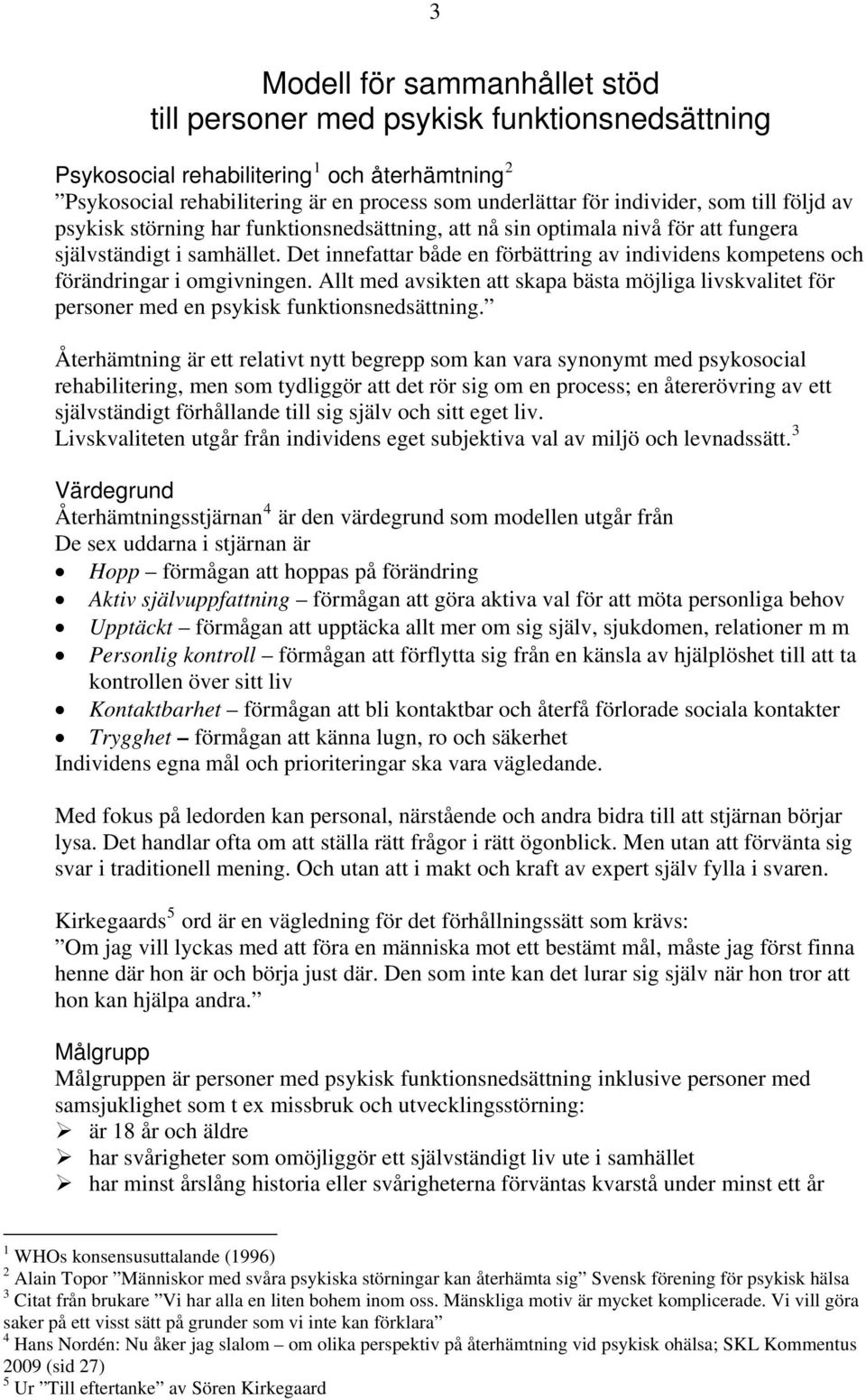 Det innefattar både en förbättring av individens kompetens och förändringar i omgivningen. Allt med avsikten att skapa bästa möjliga livskvalitet för personer med en psykisk funktionsnedsättning.