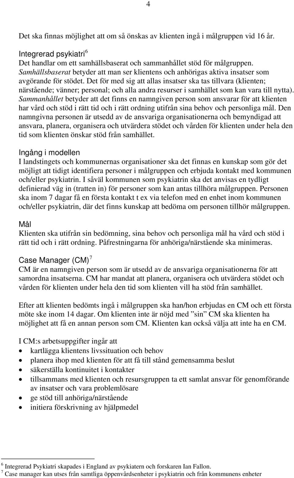 Det för med sig att allas insatser ska tas tillvara (klienten; närstående; vänner; personal; och alla andra resurser i samhället som kan vara till nytta).