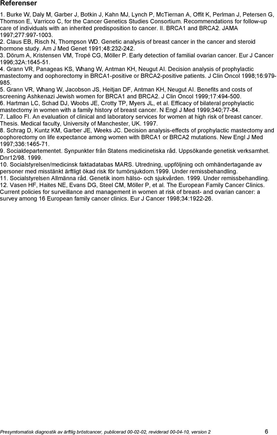 Genetic analysis of breast cancer in the cancer and steroid hormone study. Am J Med Genet 1991;48:232-242. 3. Dörum A, Kristensen VM, Tropé CG, Möller P. Early detection of familial ovarian cancer.