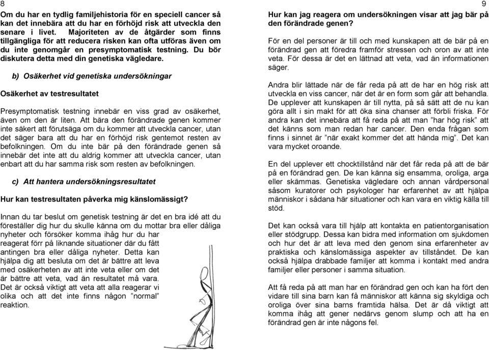 b) Osäkerhet vid genetiska undersökningar Osäkerhet av testresultatet Presymptomatisk testning innebär en viss grad av osäkerhet, även om den är liten.