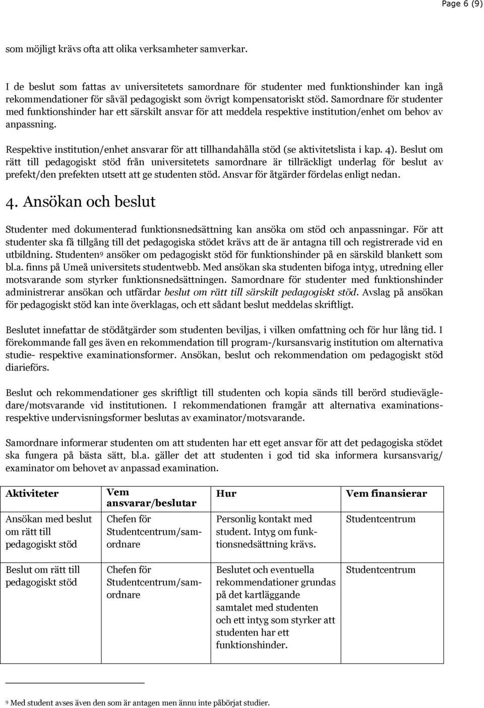 Samordnare för studenter med funktionshinder har ett särskilt ansvar för att meddela respektive institution/enhet om behov av anpassning.