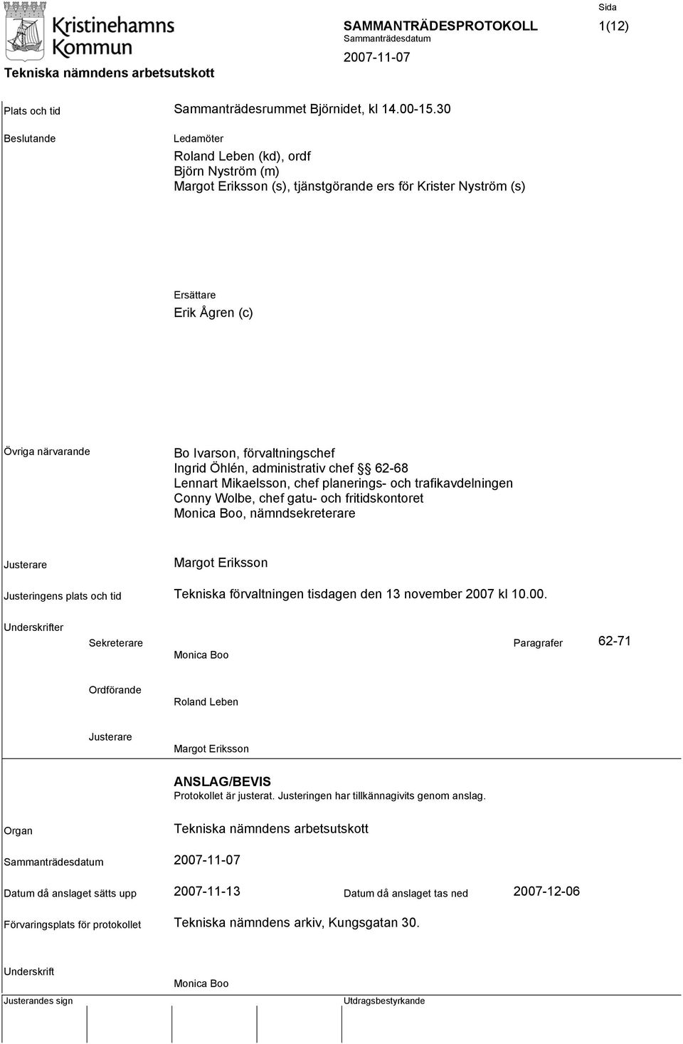 förvaltningschef Ingrid Öhlén, administrativ chef 62-68 Lennart Mikaelsson, chef planerings- och trafikavdelningen Conny Wolbe, chef gatu- och fritidskontoret Monica Boo, nämndsekreterare Justerare
