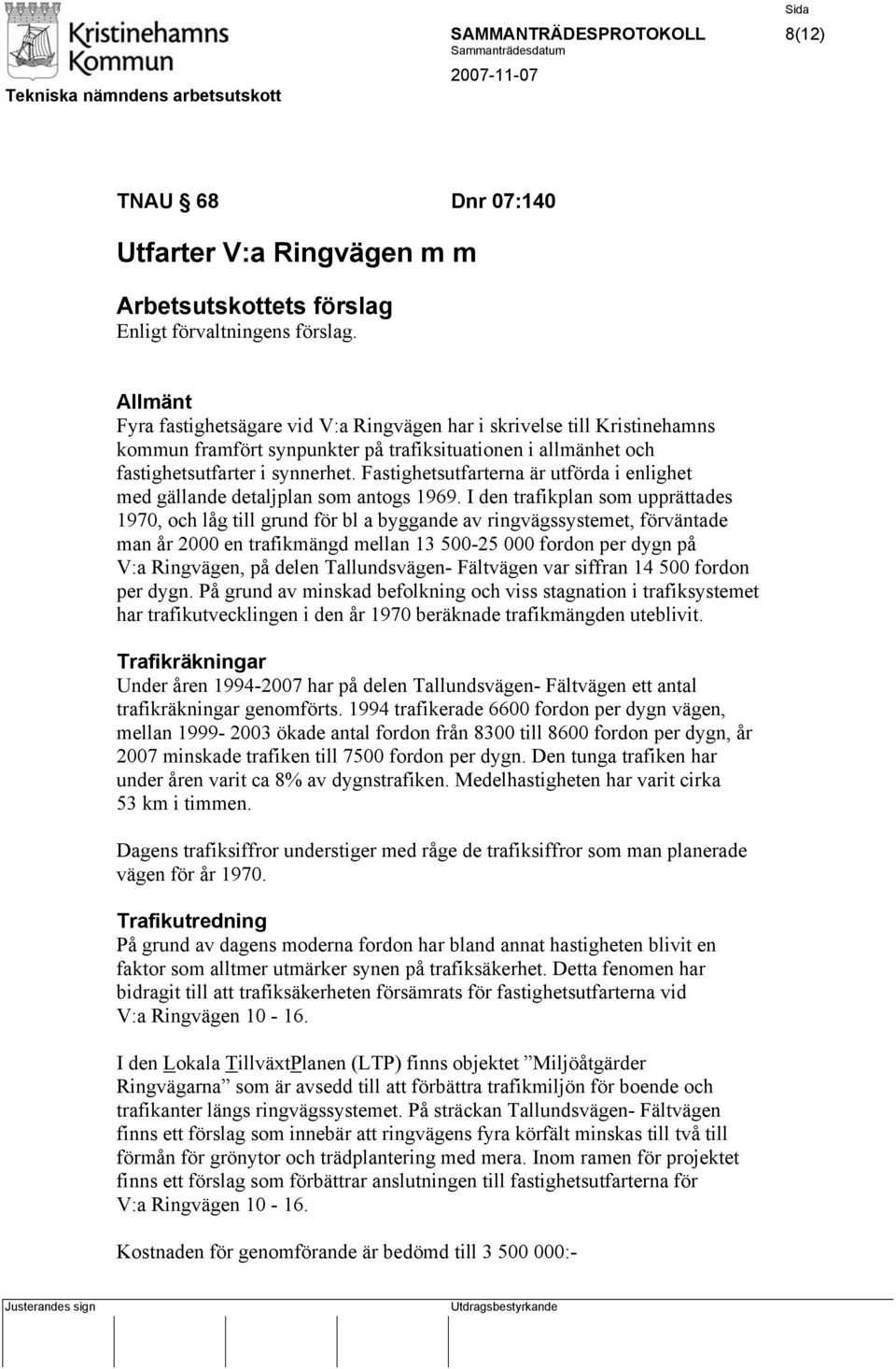 Fastighetsutfarterna är utförda i enlighet med gällande detaljplan som antogs 1969.