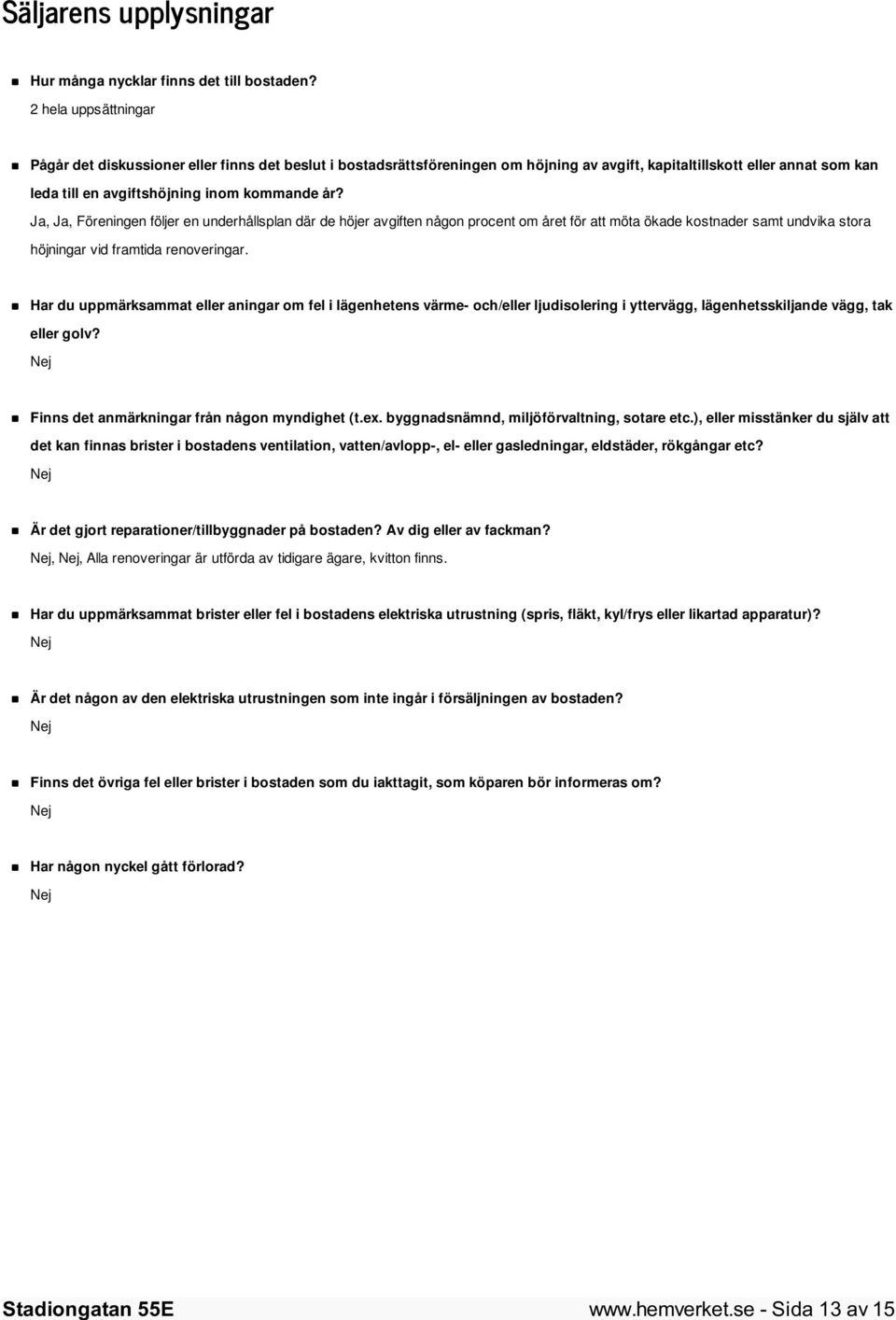 Ja, Ja, Föreningen följer en underhållsplan där de höjer avgiften någon procent om året för att möta ökade kostnader samt undvika stora höjningar vid framtida renoveringar.