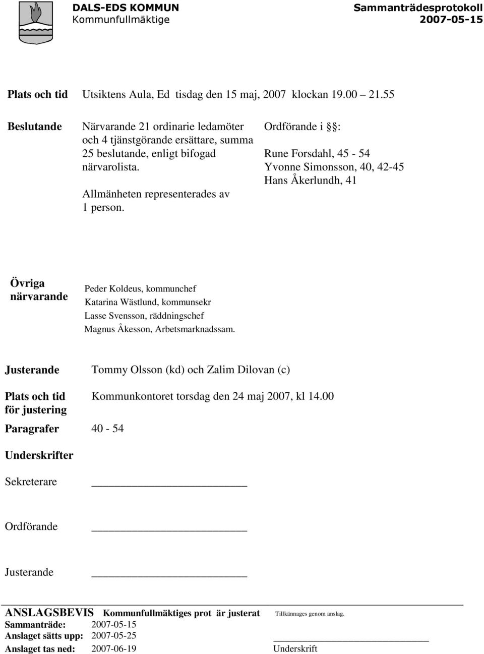 Ordförande i : Rune Forsdahl, 45-54 Yvonne Simonsson, 40, 42-45 Hans Åkerlundh, 41 Övriga närvarande Peder Koldeus, kommunchef Katarina Wästlund, kommunsekr Lasse Svensson, räddningschef Magnus