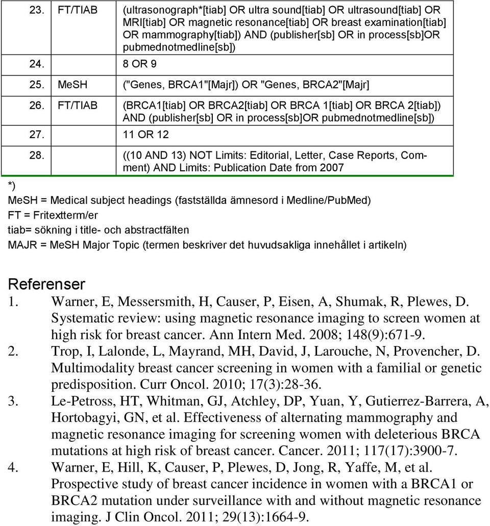 FT/TIAB (BRCA1[tiab] OR BRCA2[tiab] OR BRCA 1[tiab] OR BRCA 2[tiab]) AND (publisher[sb] OR in process[sb]or pubmednotmedline[sb]) 27. 11 OR 12 28.