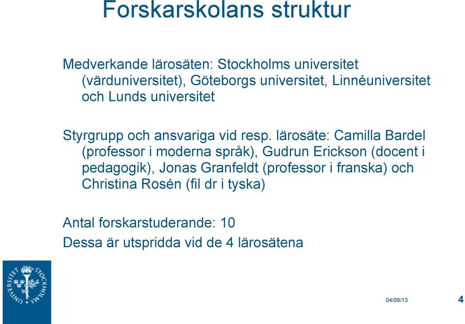 lärosäte: Camilla Bardel (professor i moderna språk), Gudrun Erickson (docent i pedagogik), Jonas Granfeldt