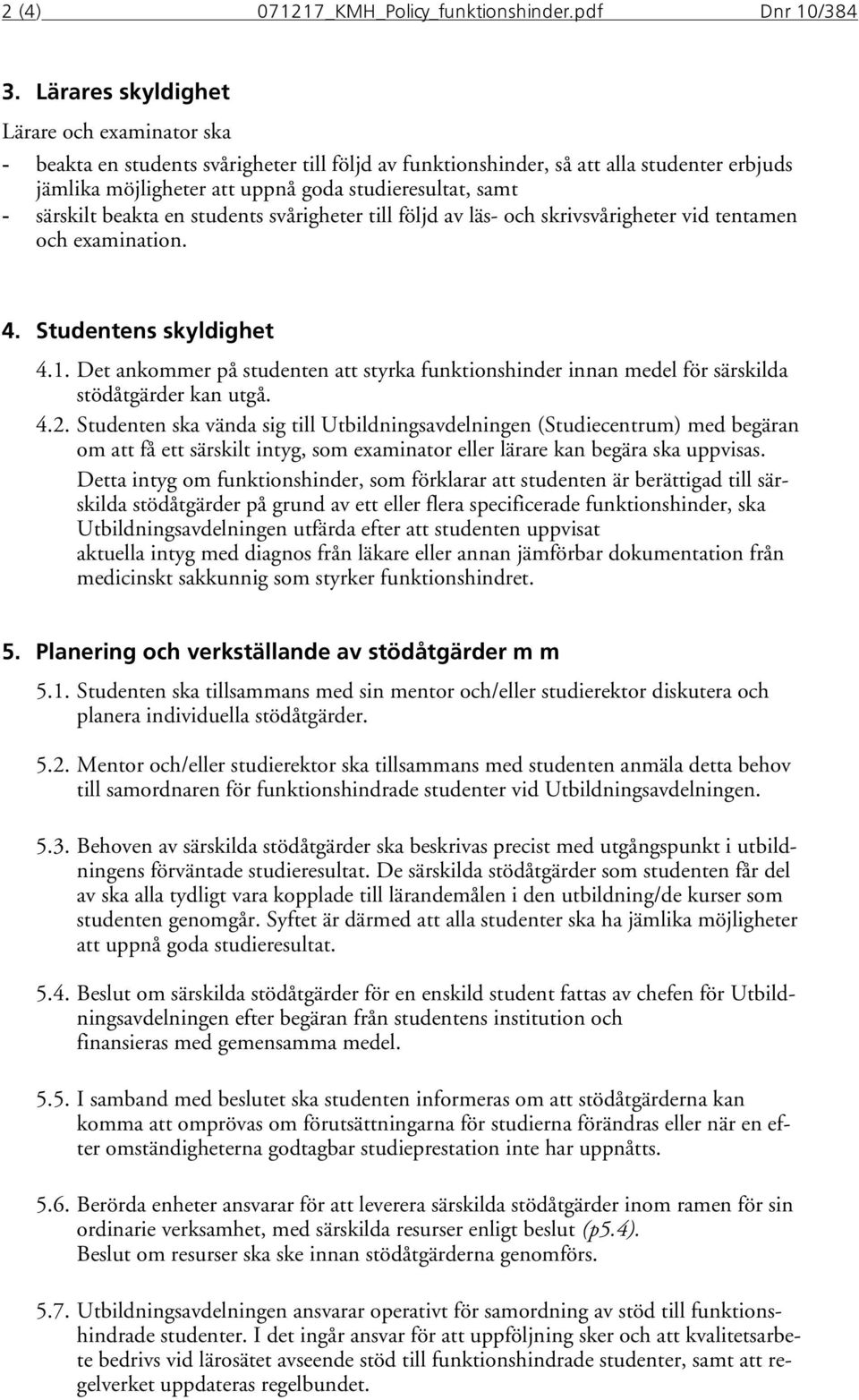 särskilt beakta en students svårigheter till följd av läs- och skrivsvårigheter vid tentamen och examination. 4. Studentens skyldighet 4.1.