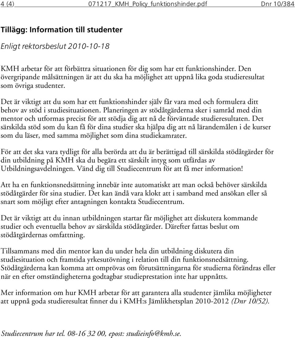 Den övergripande målsättningen är att du ska ha möjlighet att uppnå lika goda studieresultat som övriga studenter.