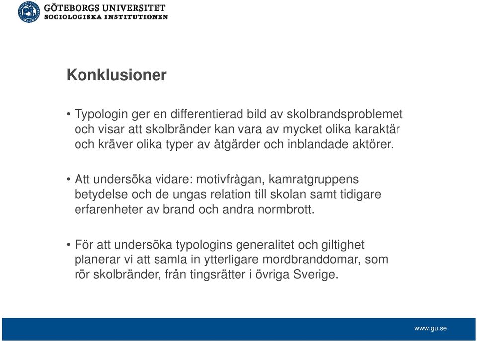 Att undersöka vidare: motivfrågan, kamratgruppens betydelse och de ungas relation till skolan samt tidigare erfarenheter av