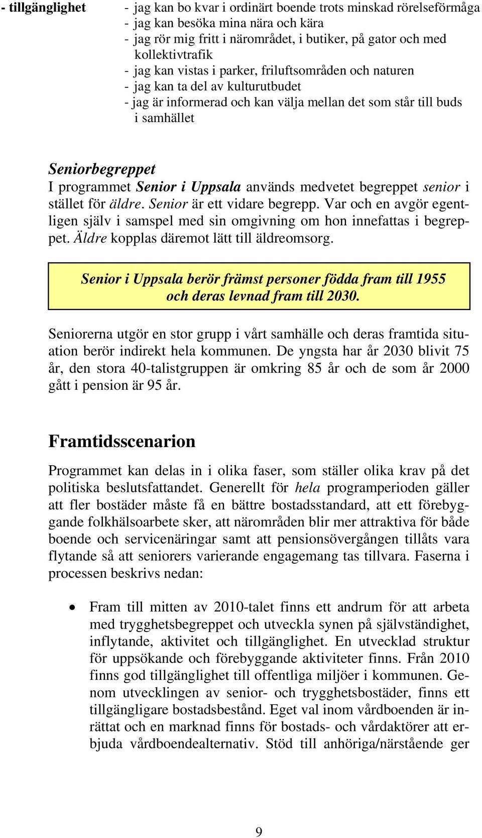 i Uppsala används medvetet begreppet senior i stället för äldre. Senior är ett vidare begrepp. Var och en avgör egentligen själv i samspel med sin omgivning om hon innefattas i begreppet.