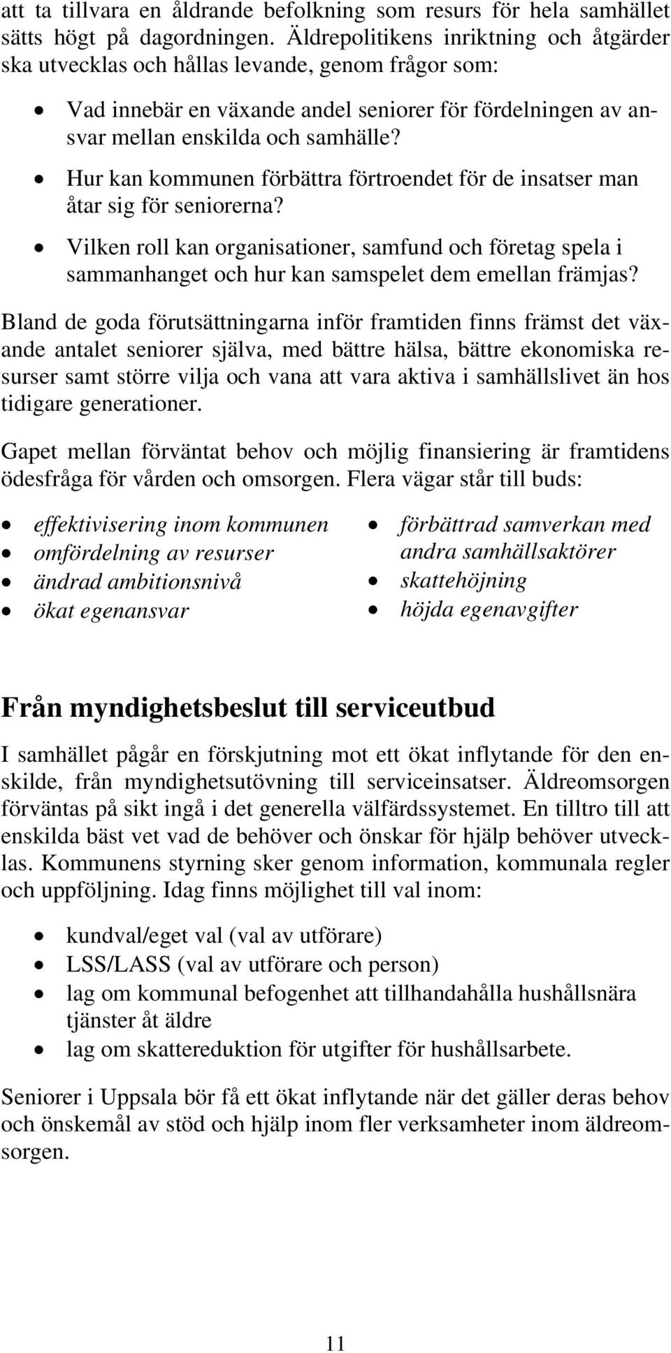 Hur kan kommunen förbättra förtroendet för de insatser man åtar sig för seniorerna? Vilken roll kan organisationer, samfund och företag spela i sammanhanget och hur kan samspelet dem emellan främjas?