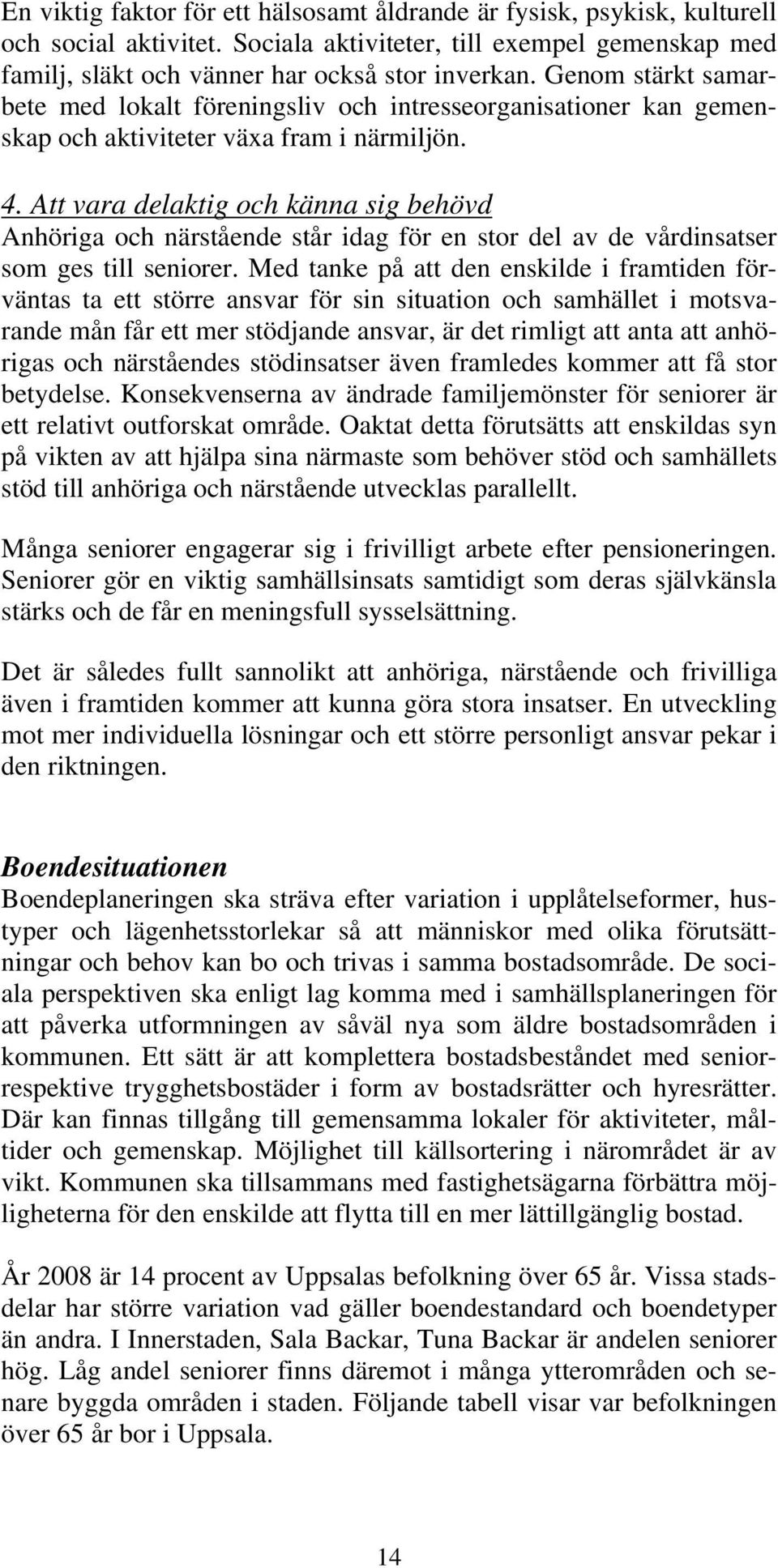 Att vara delaktig och känna sig behövd Anhöriga och närstående står idag för en stor del av de vårdinsatser som ges till seniorer.