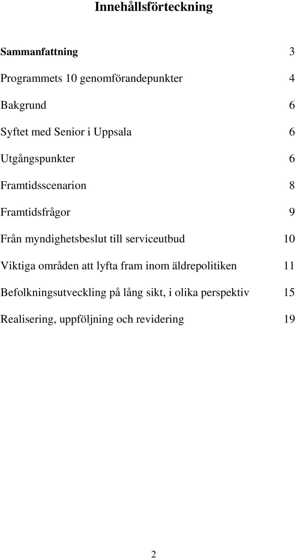 myndighetsbeslut till serviceutbud 10 Viktiga områden att lyfta fram inom äldrepolitiken 11