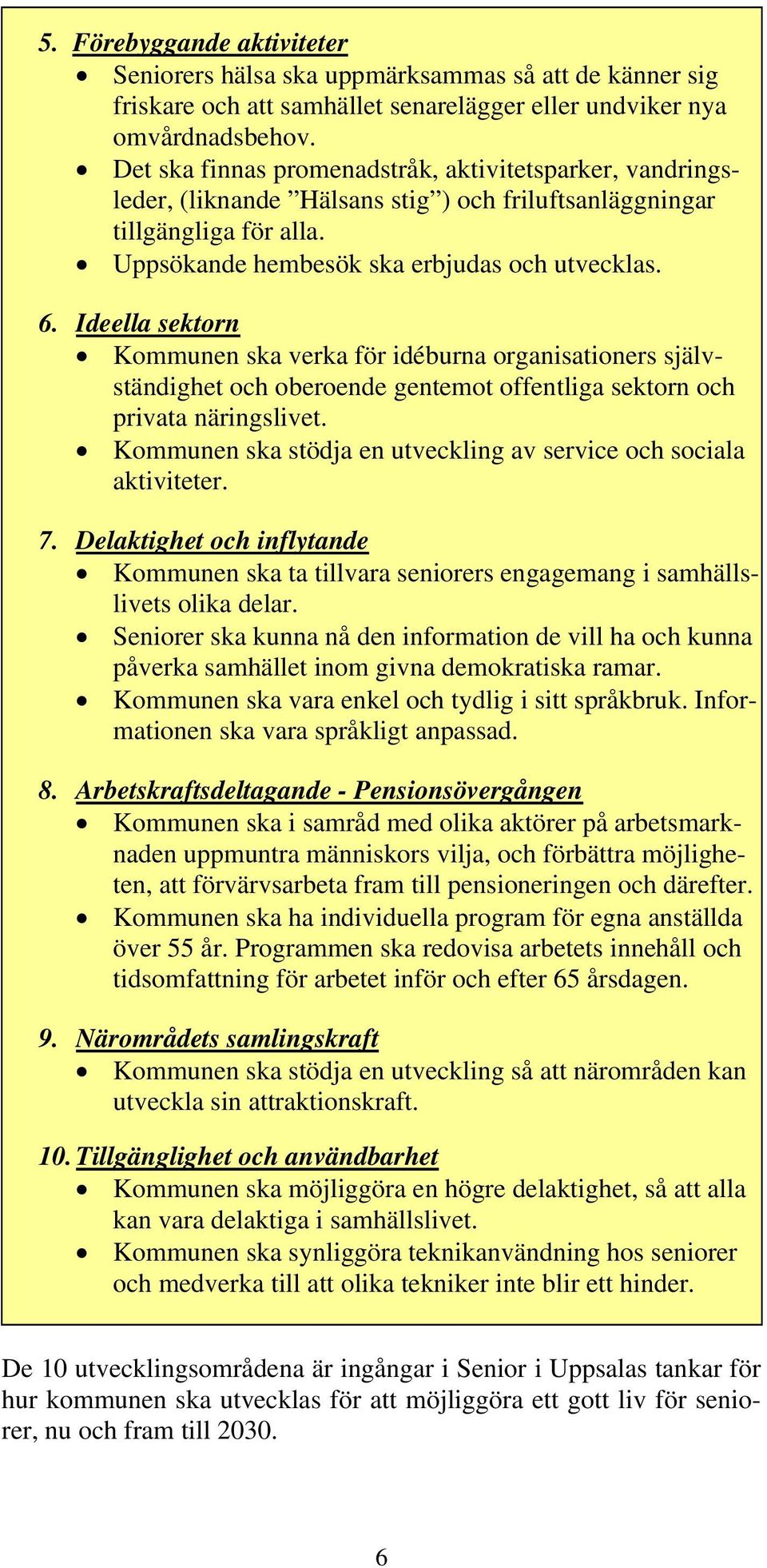 Ideella sektorn Kommunen ska verka för idéburna organisationers självständighet och oberoende gentemot offentliga sektorn och privata näringslivet.