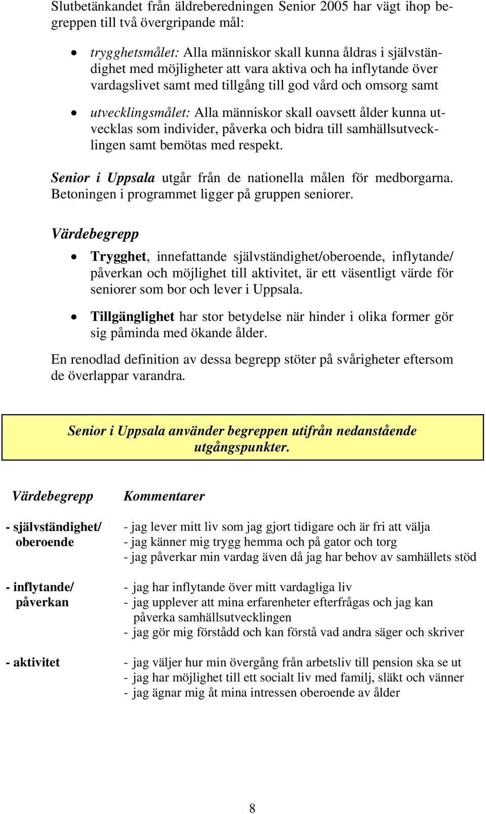 samhällsutvecklingen samt bemötas med respekt. Senior i Uppsala utgår från de nationella målen för medborgarna. Betoningen i programmet ligger på gruppen seniorer.