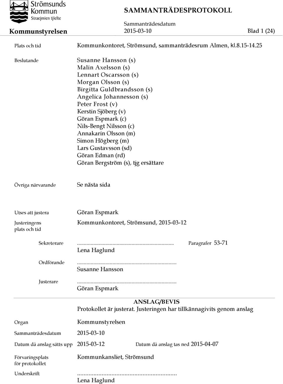 Nilsson (c) Annakarin Olsson (m) Simon Högberg (m) Lars Gustavsson (sd) Göran Edman (rd) Göran Bergström (s), tjg ersättare Övriga närvarande Se nästa sida Utses att justera Göran Espmark