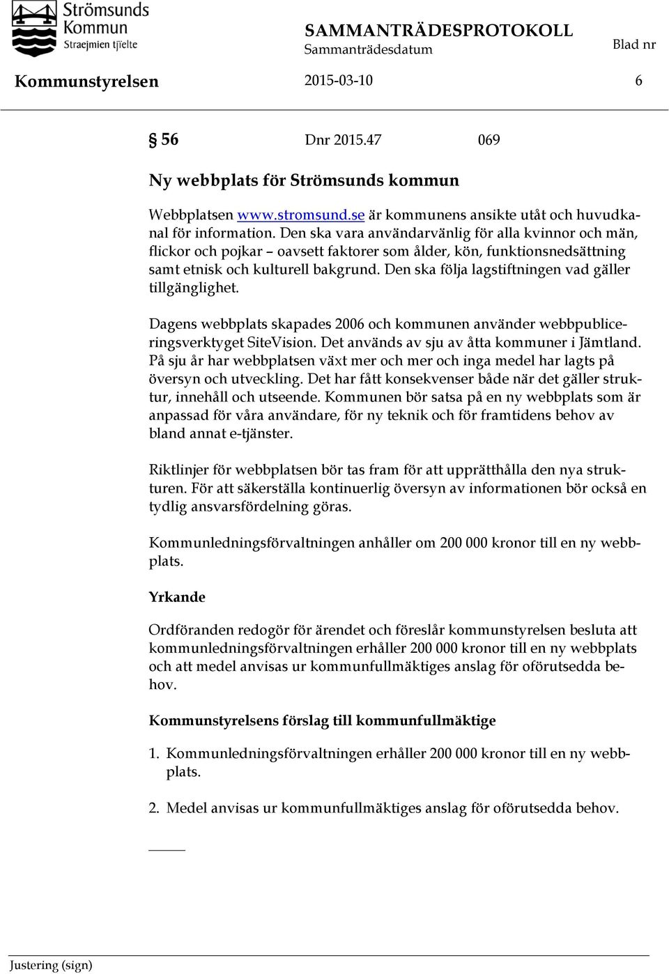 Den ska vara användarvänlig för alla kvinnor och män, flickor och pojkar oavsett faktorer som ålder, kön, funktionsnedsättning samt etnisk och kulturell bakgrund.