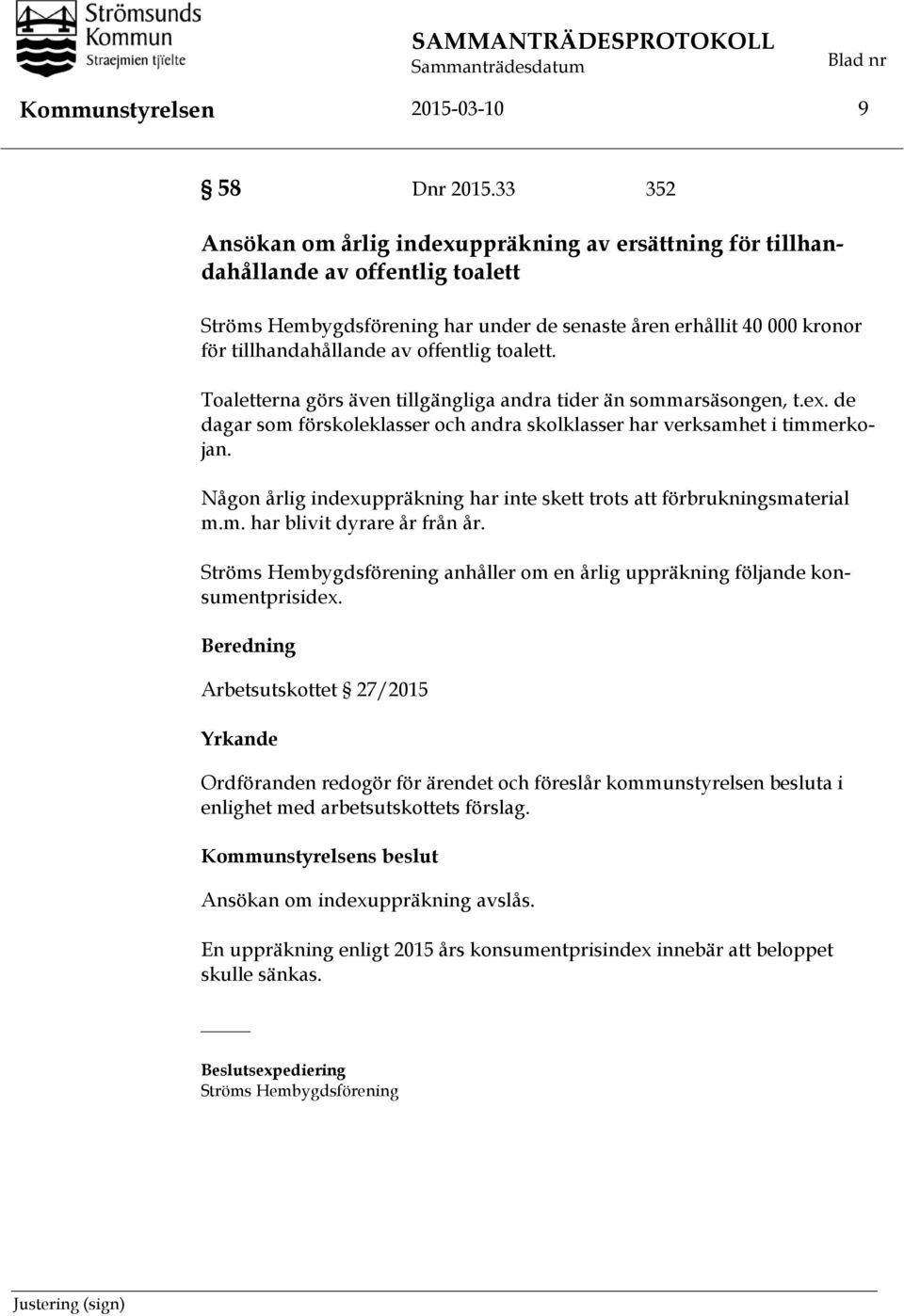 offentlig toalett. Toaletterna görs även tillgängliga andra tider än sommarsäsongen, t.ex. de dagar som förskoleklasser och andra skolklasser har verksamhet i timmerkojan.