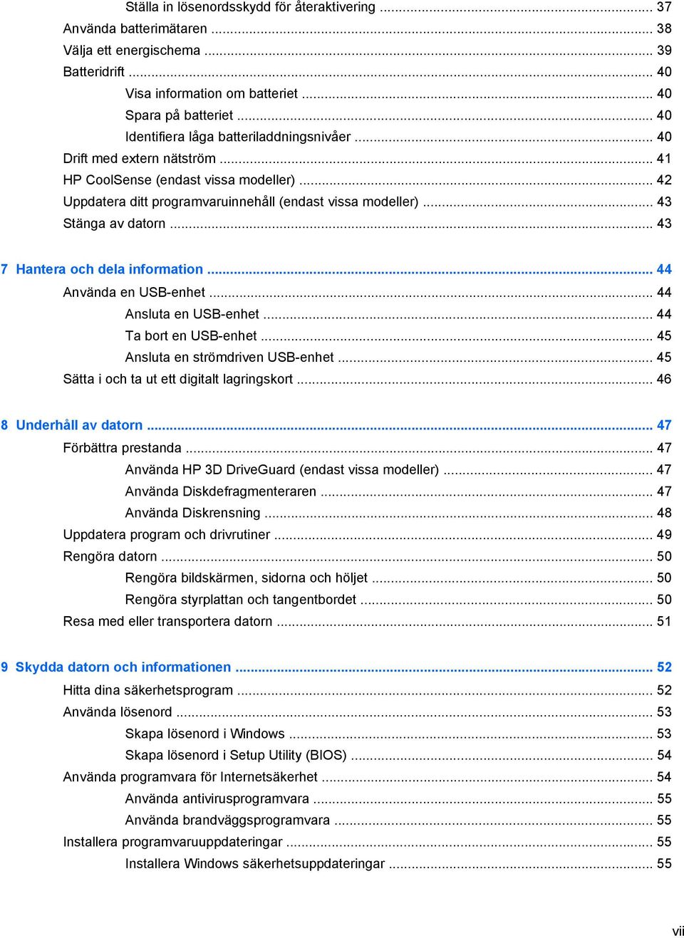 .. 43 Stänga av datorn... 43 7 Hantera och dela information... 44 Använda en USB-enhet... 44 Ansluta en USB-enhet... 44 Ta bort en USB-enhet... 45 Ansluta en strömdriven USB-enhet.