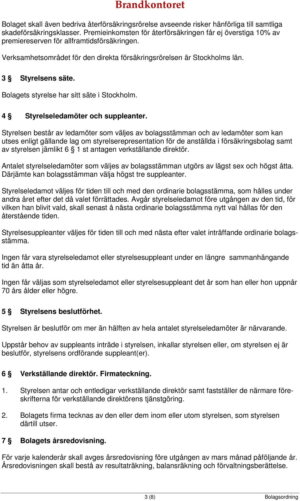 Bolagets styrelse har sitt säte i Stockholm. 4 Styrelseledamöter och suppleanter.
