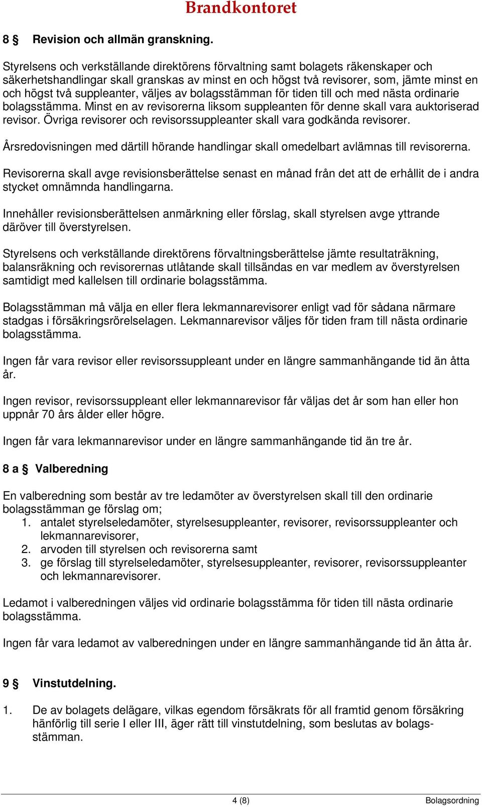 två suppleanter, väljes av bolagsstämman för tiden till och med nästa ordinarie bolagsstämma. Minst en av revisorerna liksom suppleanten för denne skall vara auktoriserad revisor.