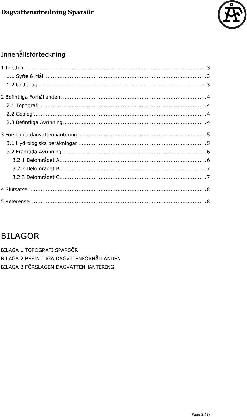 .. 6 3.2.1 Delområdet A... 6 3.2.2 Delområdet B... 7 3.2.3 Delområdet C... 7 4 Slutsatser... 8 5 Referenser.