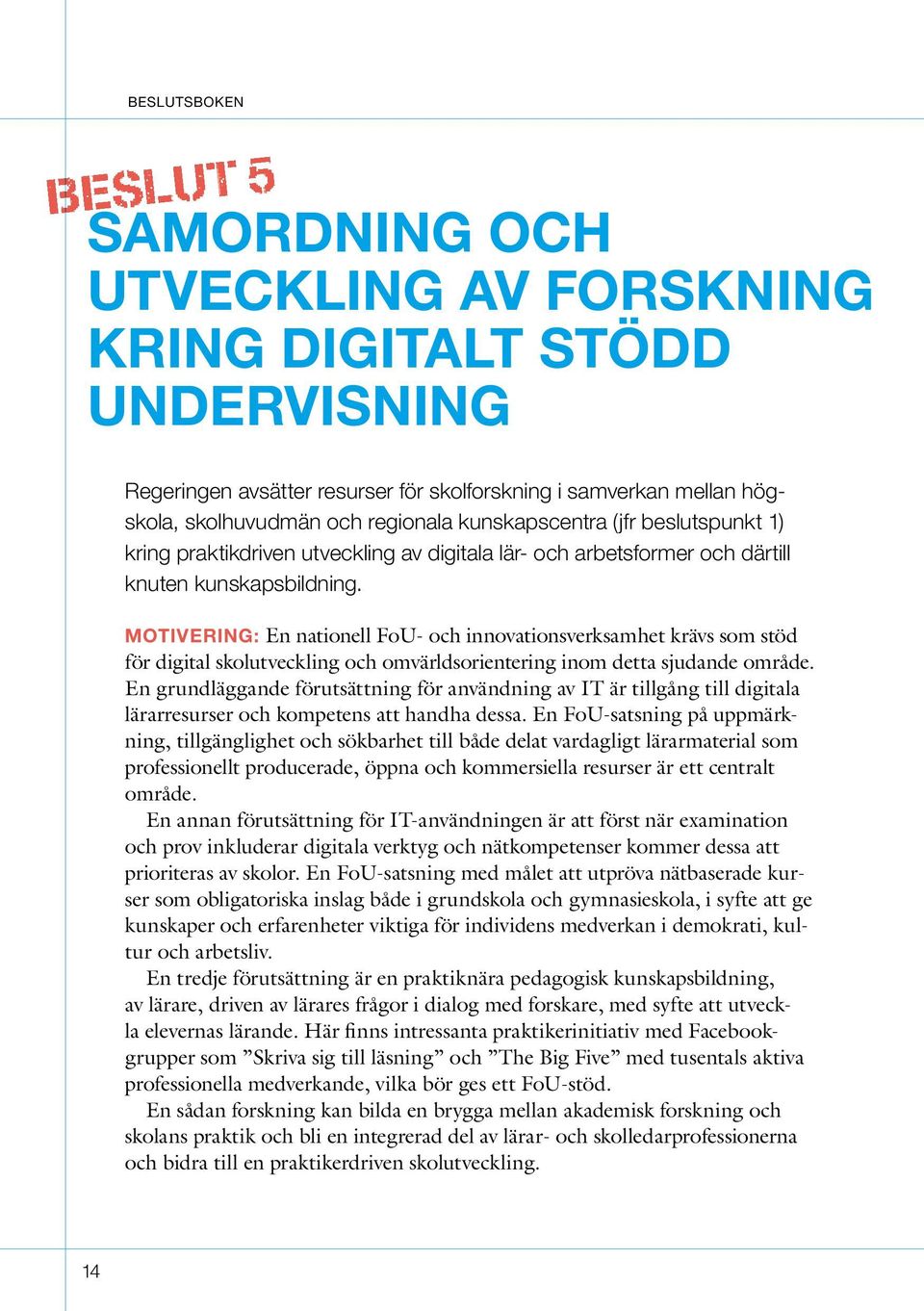 Motivering: En nationell FoU- och innovationsverksamhet krävs som stöd för digital skolutveckling och omvärldsorientering inom detta sjudande område.