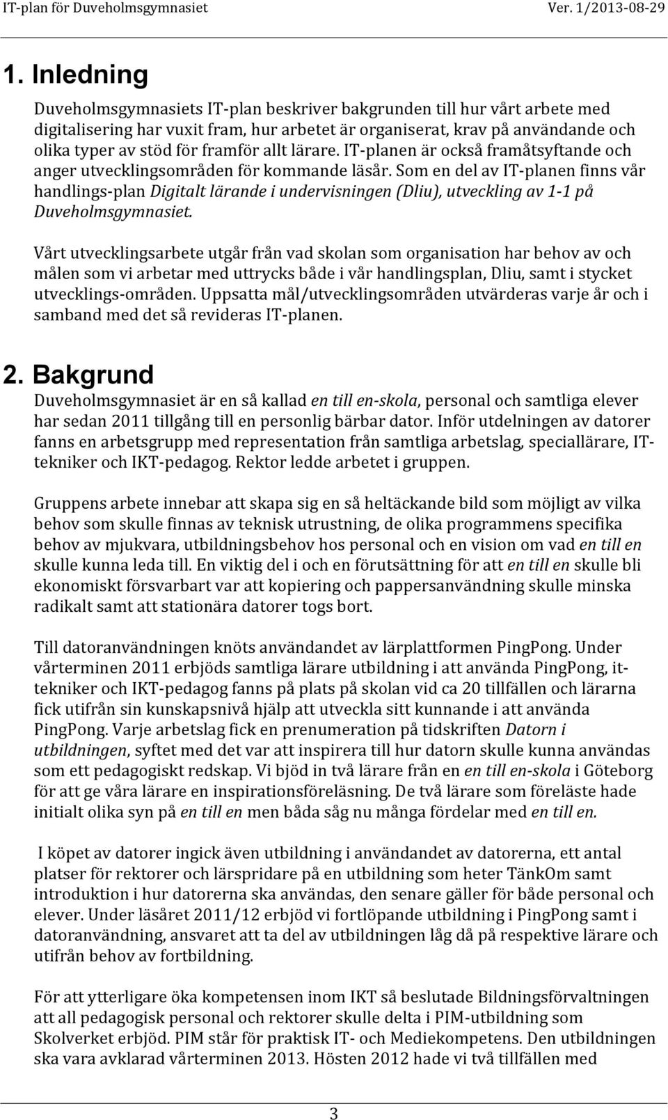 Som en del av IT-planen finns vår handlings-plan Digitalt lärande i undervisningen (Dliu), utveckling av 1-1 på Duveholmsgymnasiet.