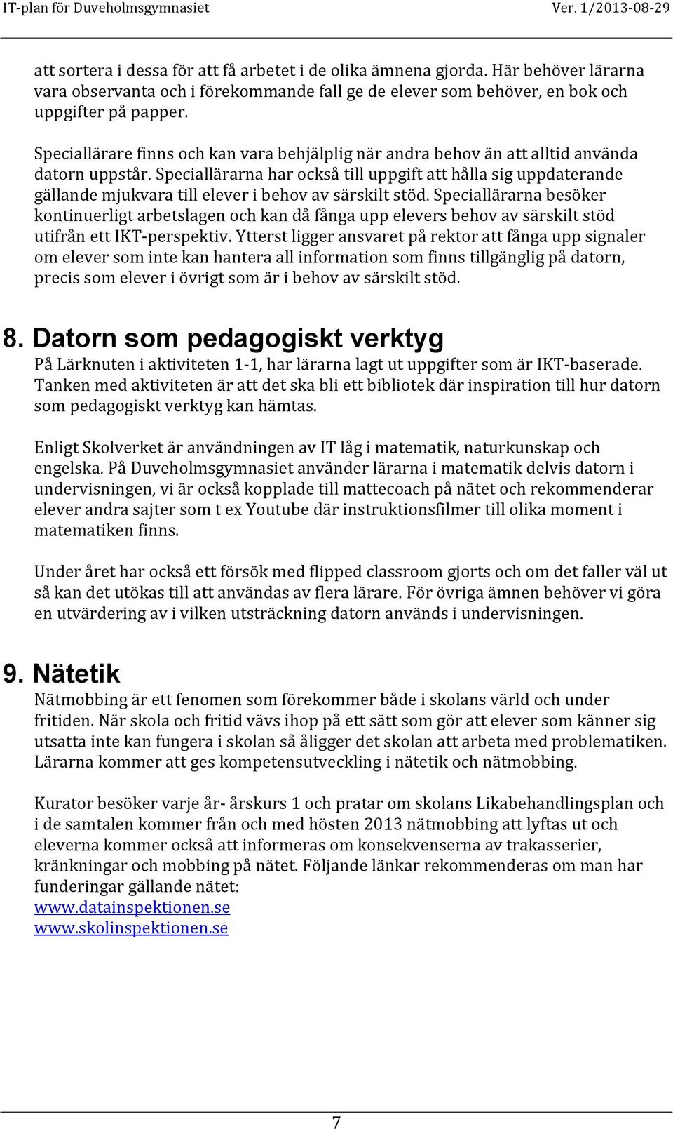 Speciallärarna har också till uppgift att hålla sig uppdaterande gällande mjukvara till elever i behov av särskilt stöd.