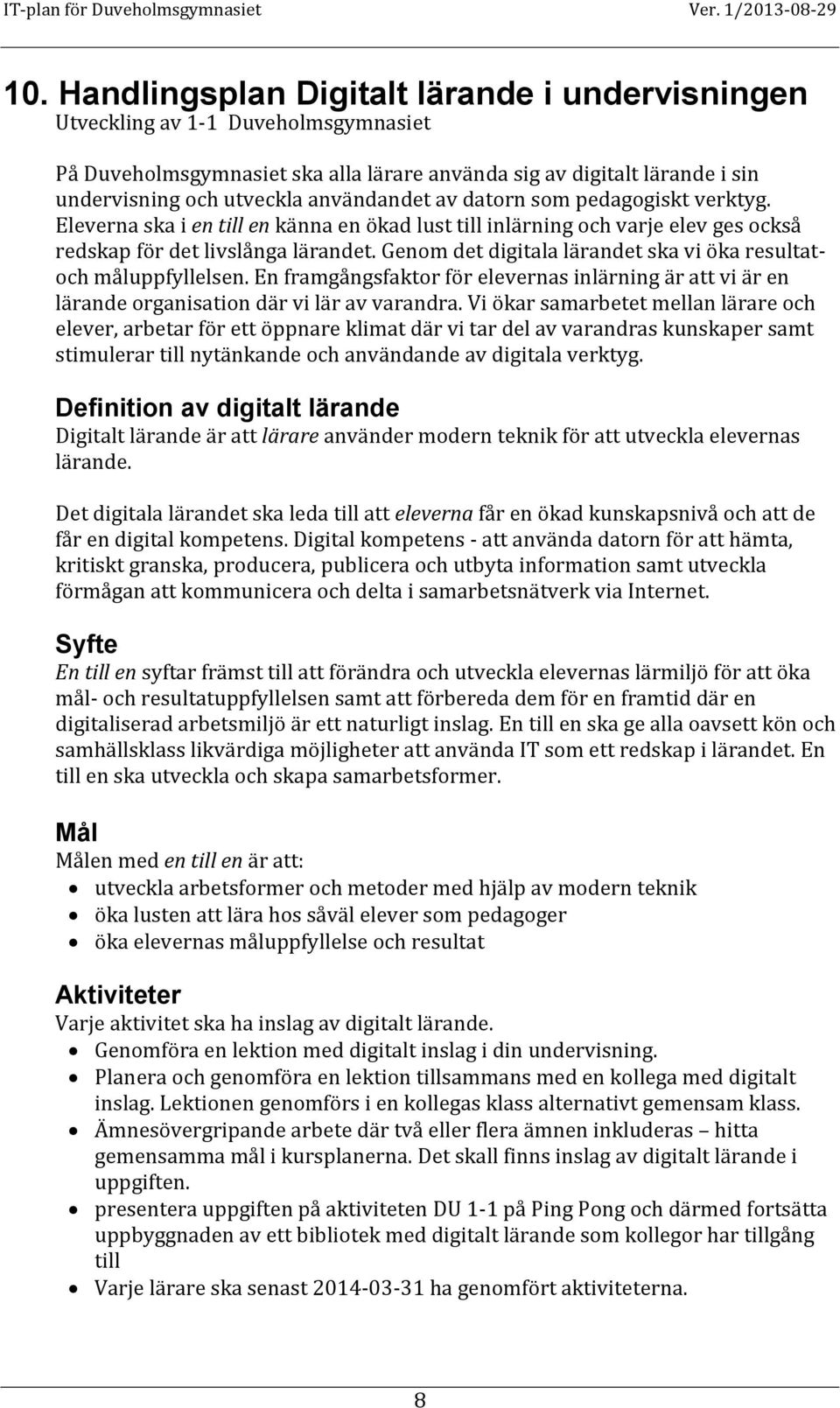 Genom det digitala lärandet ska vi öka resultatoch måluppfyllelsen. En framgångsfaktor för elevernas inlärning är att vi är en lärande organisation där vi lär av varandra.