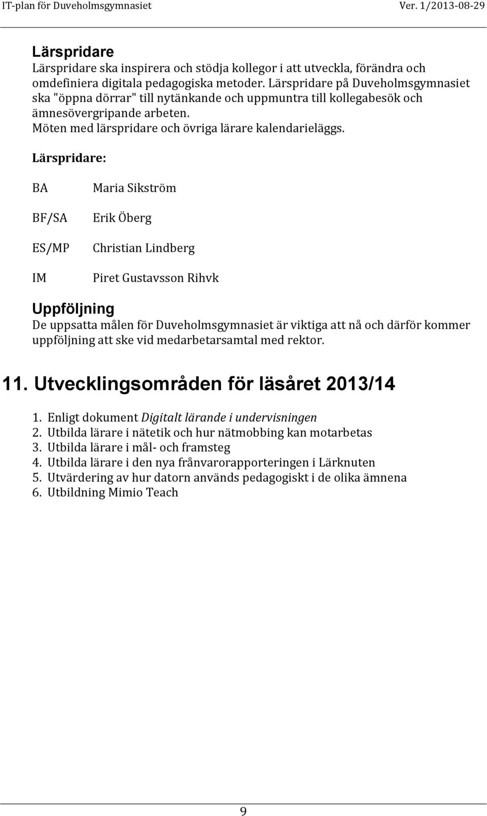Lärspridare: BA BF/SA ES/MP IM Maria Sikström Erik Öberg Christian Lindberg Piret Gustavsson Rihvk Uppföljning De uppsatta målen för Duveholmsgymnasiet är viktiga att nå och därför kommer uppföljning