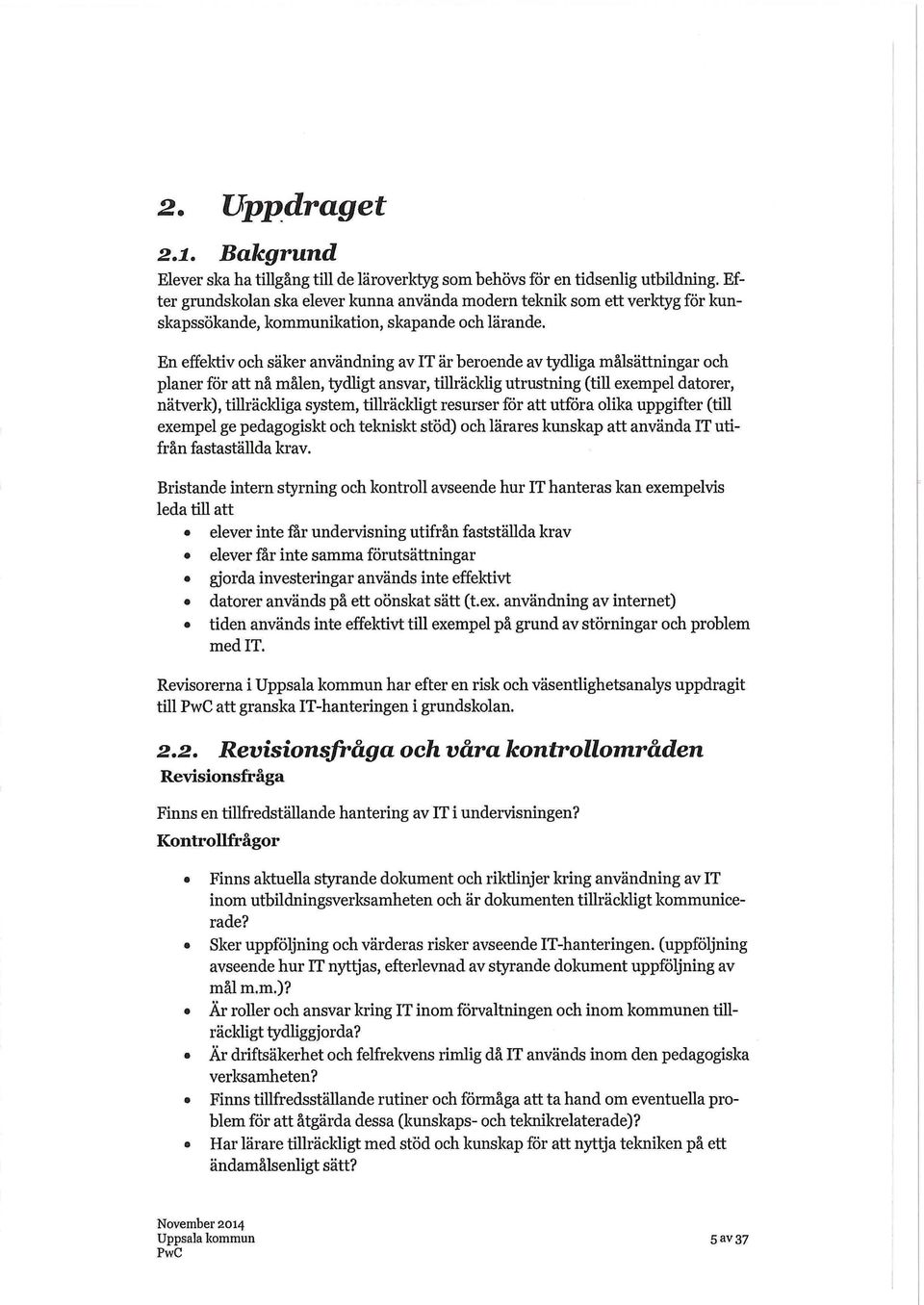 En effektiv och säker användning av IT är beroende av tydliga målsättningar och planer för att nå målen, tydligt ansvar, tillräcklig utrustning (till exempel datorer, nätverk), tillräckliga system,